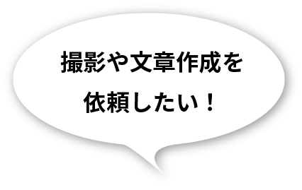 撮影や文章作成を依頼したい！